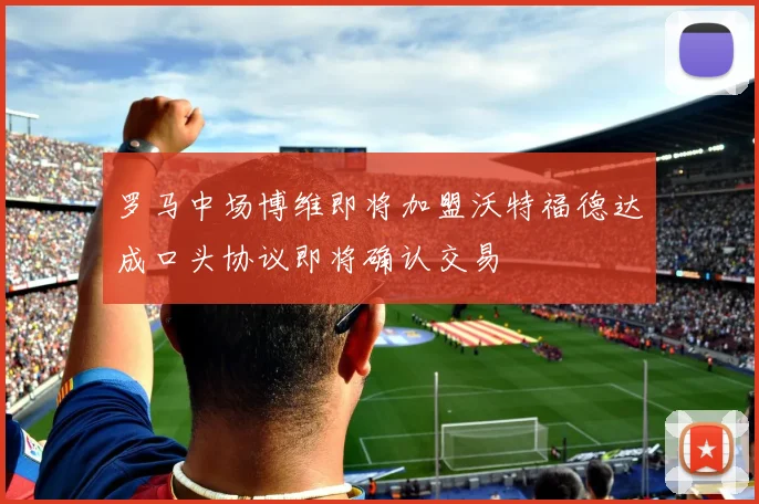 罗马中场博维即将加盟沃特福德达成口头协议即将确认交易