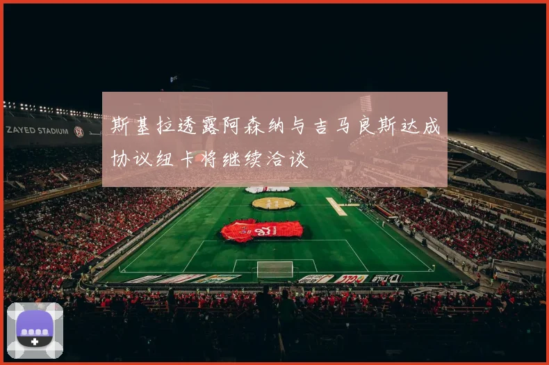 斯基拉透露阿森纳与吉马良斯达成协议纽卡将继续洽谈